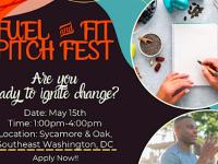 Fuel and Fit pitch fest - are you ready to ignite change? Date: May 15th, Time 1-4pm; Location: Sycamore and oak, southeast washington, DC